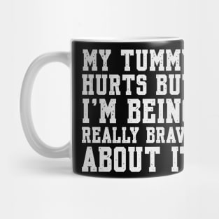 My Tummy Hurts But I’m Being Really Brave About It Mug